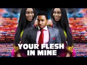 Video: YOUR FLESH IN MINE  | 2018 Latest Nigerian Nollywood Movie